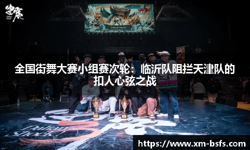 全国街舞大赛小组赛次轮：临沂队阻拦天津队的扣人心弦之战