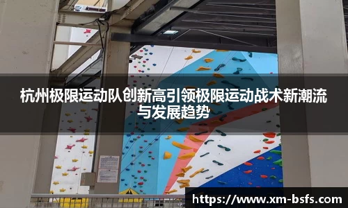 杭州极限运动队创新高引领极限运动战术新潮流与发展趋势